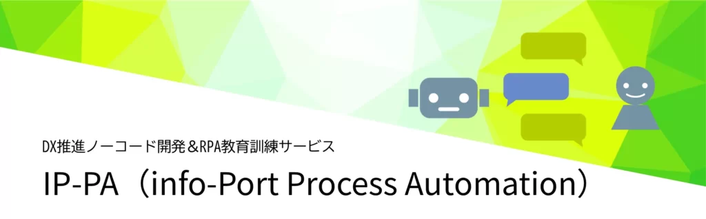 DX推進ノーコード開発＆RPA教育訓練サービス IP-PA（info-Port Process Automation）